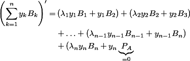 \begin{aligned} \left(\sum_{k=1}^{n} y_{k} B_{k}\right)^{\prime}=&\left(\lambda_{1} y_{1} B_{1}+y_{1} B_{2}\right)+\left(\lambda_{2} y_{2} B_{2}+y_{2} B_{3}\right) \\ &+\ldots+\left(\lambda_{n-1} y_{n-1} B_{n-1}+y_{n-1} B_{n}\right) \\ &+(\lambda_{n} y_{n} B_{n}+y_{n} \underbrace{P_{A}}_{=0} \end{aligned}